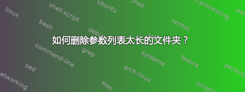 如何删除参数列表太长的文件夹？