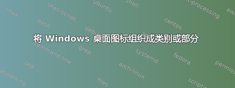 将 Windows 桌面图标组织成类别或部分