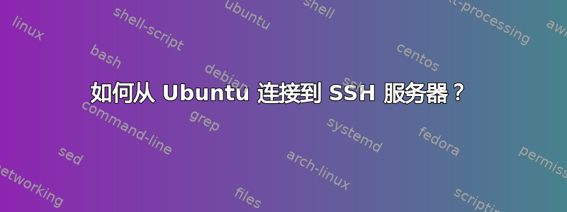 如何从 Ubuntu 连接到 SSH 服务器？