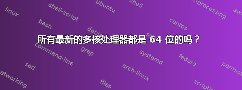 所有最新的多核处理器都是 64 位的吗？