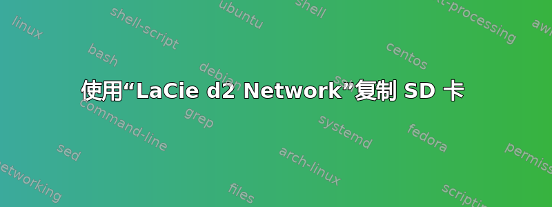 使用“LaCie d2 Network”复制 SD 卡