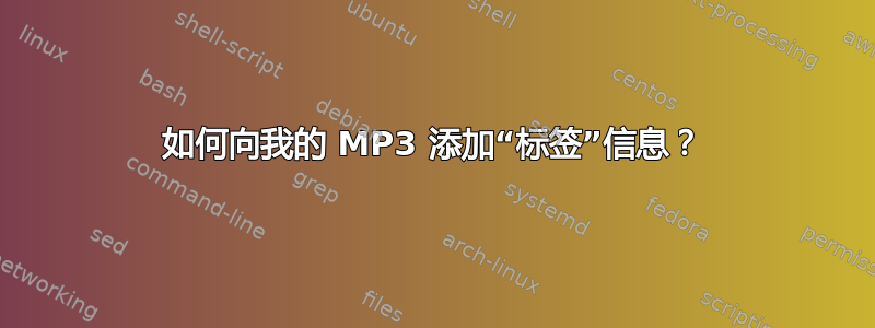 如何向我的 MP3 添加“标签”信息？