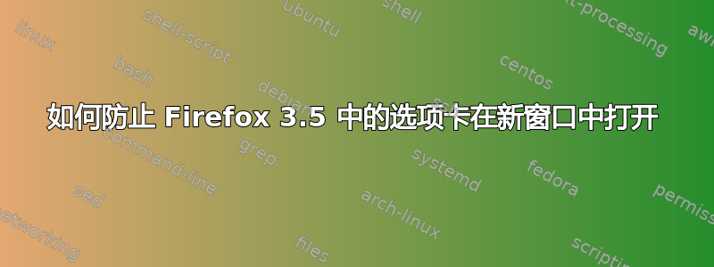 如何防止 Firefox 3.5 中的选项卡在新窗口中打开