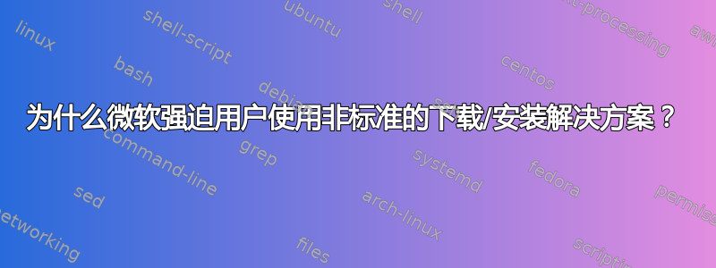 为什么微软强迫用户使用非标准的下载/安装解决方案？