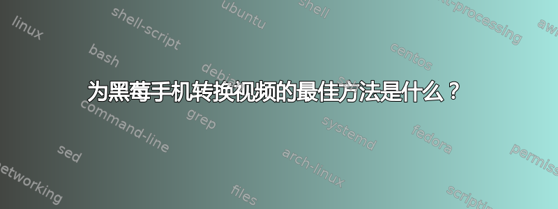 为黑莓手机转换视频的最佳方法是什么？