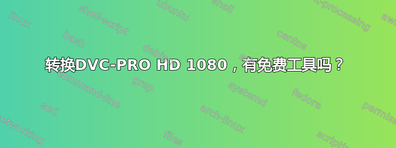 转换DVC-PRO HD 1080，有免费工具吗？