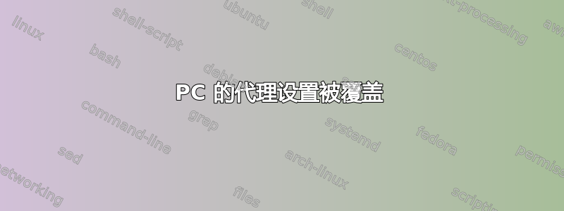 PC 的代理设置被覆盖