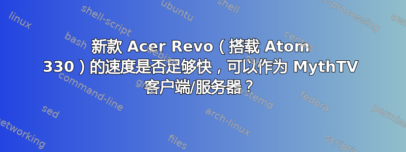 新款 Acer Revo（搭载 Atom 330）的速度是否足够快，可以作为 MythTV 客户端/服务器？