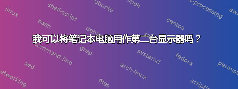 我可以将笔记本电脑用作第二台显示器吗？