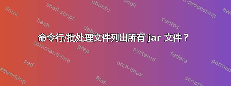 命令行/批处理文件列出所有 jar 文件？