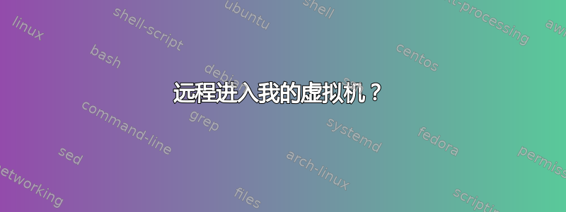 远程进入我的虚拟机？