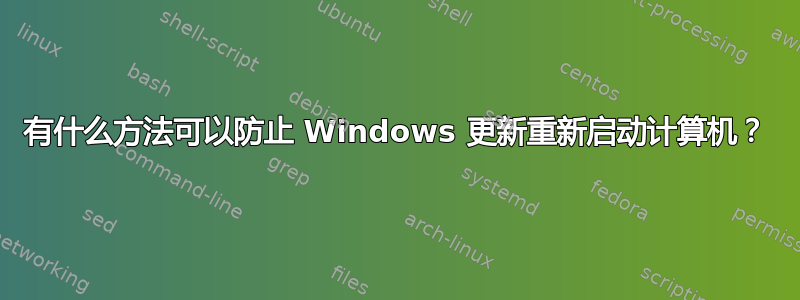 有什么方法可以防止 Windows 更新重新启动计算机？