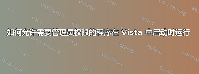 如何允许需要管理员权限的程序在 Vista 中启动时运行