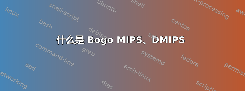 什么是 Bogo MIPS、DMIPS