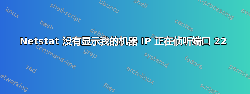 Netstat 没有显示我的机器 IP 正在侦听端口 22