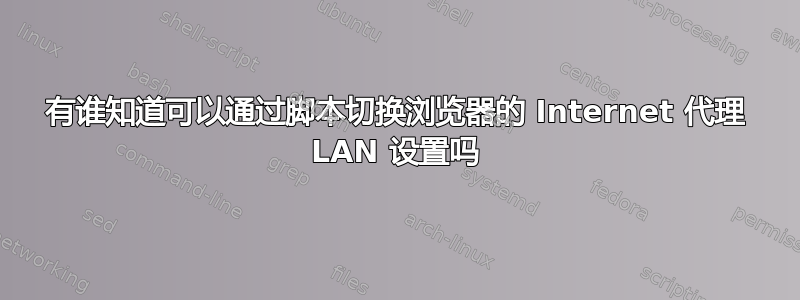 有谁知道可以通过脚本切换浏览器的 Internet 代理 LAN 设置吗