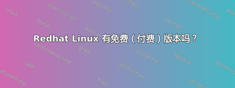 Redhat Linux 有免费（付费）版本吗？