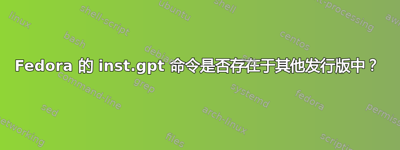 Fedora 的 inst.gpt 命令是否存在于其他发行版中？