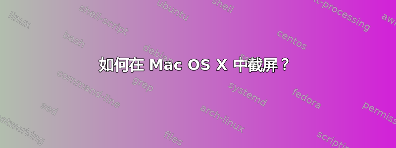 如何在 Mac OS X 中截屏？