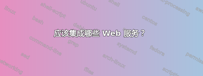 应该集成哪些 Web 服务？