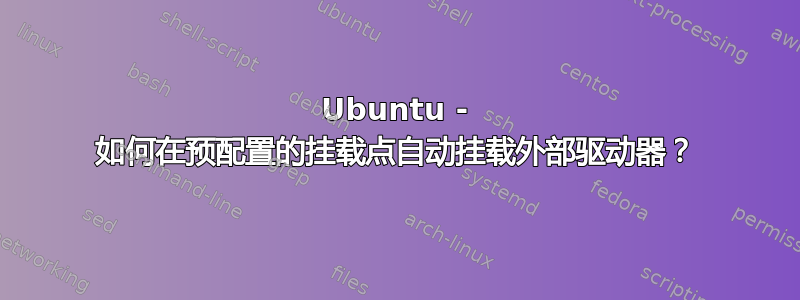 Ubuntu - 如何在预配置的挂载点自动挂载外部驱动器？