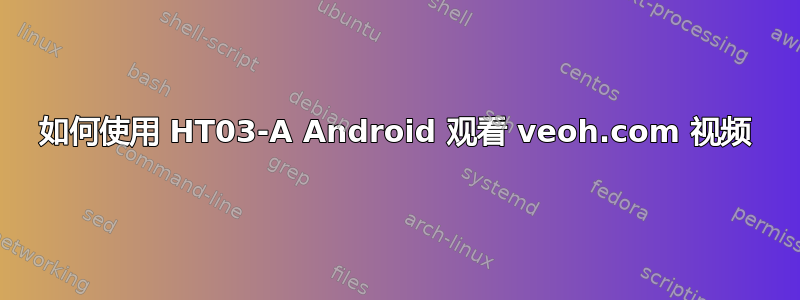 如何使用 HT03-A Android 观看 veoh.com 视频