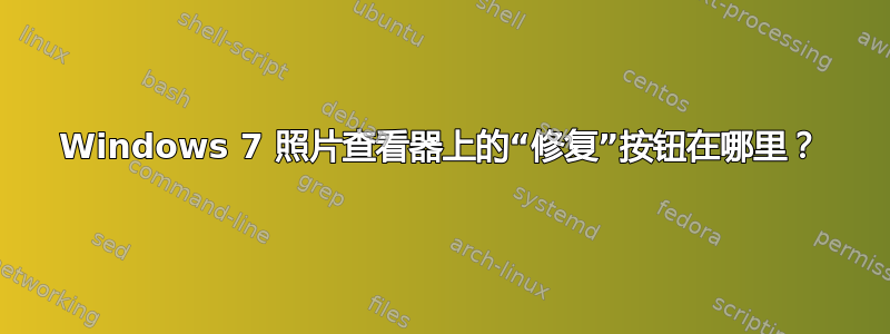 Windows 7 照片查看器上的“修复”按钮在哪里？