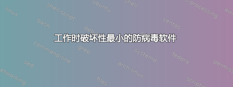 工作时破坏性最小的防病毒软件