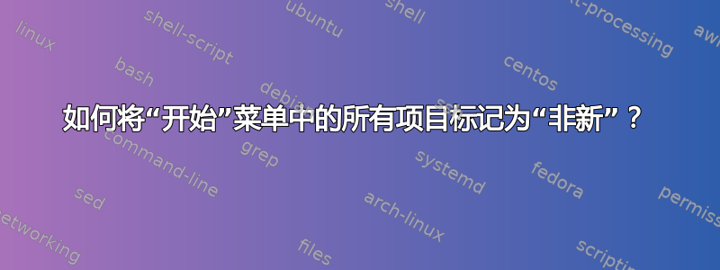 如何将“开始”菜单中的所有项目标记为“非新”？