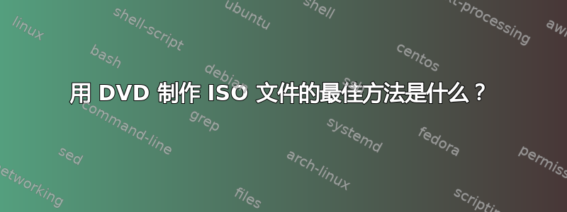 用 DVD 制作 ISO 文件的最佳方法是什么？