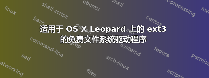 适用于 OS X Leopard 上的 ext3 的免费文件系统驱动程序