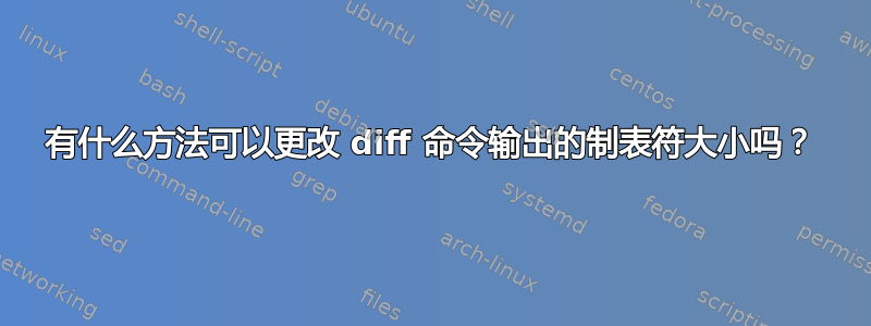 有什么方法可以更改 diff 命令输出的制表符大小吗？