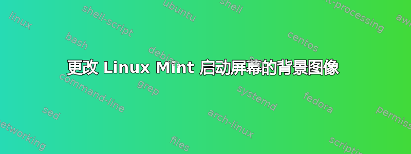 更改 Linux Mint 启动屏幕的背景图像