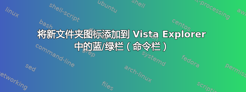 将新文件夹图标添加到 Vista Explorer 中的蓝/绿栏（命令栏）