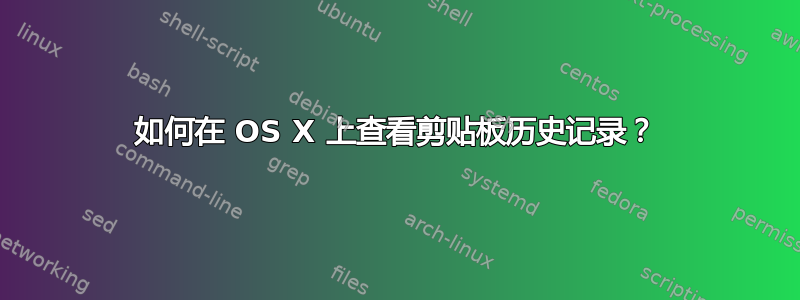 如何在 OS X 上查看剪贴板历史记录？