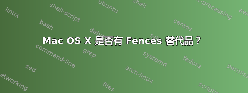 Mac OS X 是否有 Fences 替代品？