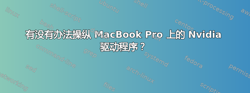 有没有办法操纵 MacBook Pro 上的 Nvidia 驱动程序？