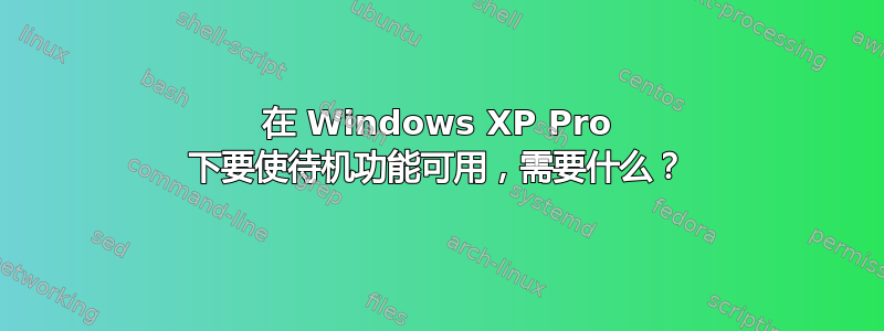 在 Windows XP Pro 下要使待机功能可用，需要什么？