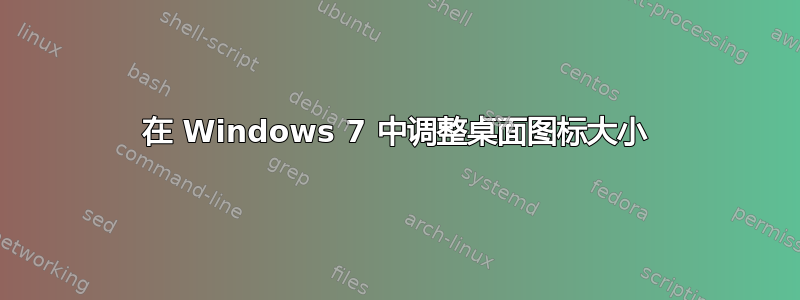 在 Windows 7 中调整桌面图标大小