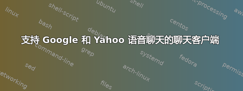 支持 Google 和 Yahoo 语音聊天的聊天客户端