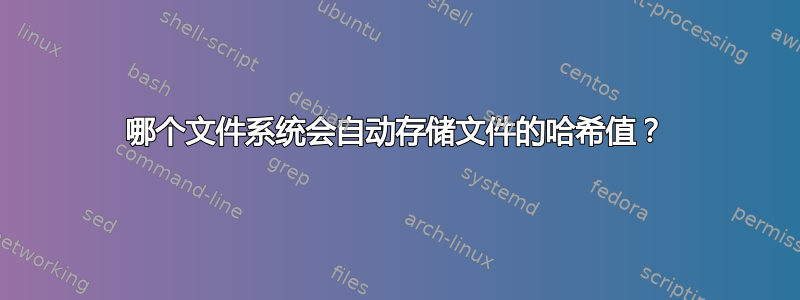 哪个文件系统会自动存储文件的哈希值？