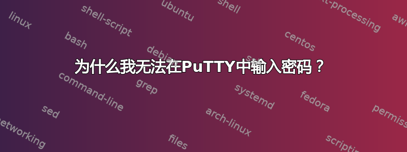 为什么我无法在PuTTY中输入密码？