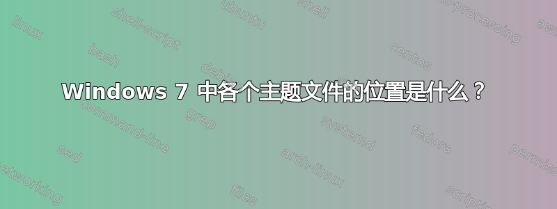 Windows 7 中各个主题文件的位置是什么？