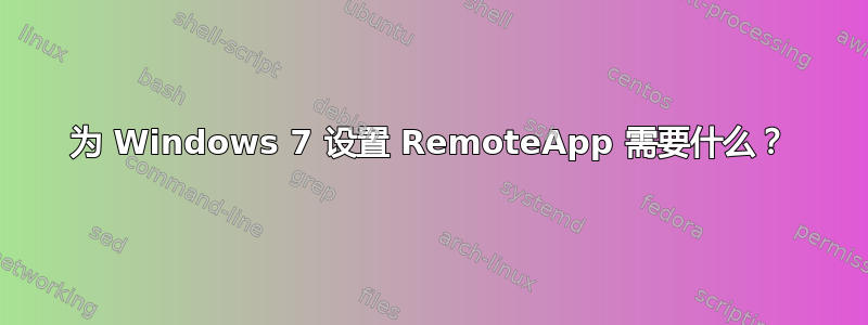 为 Windows 7 设置 RemoteApp 需要什么？