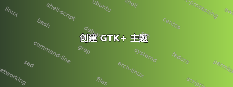 创建 GTK+ 主题 