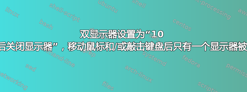 双显示器设置为“10 分钟后关闭显示器”，移动鼠标和/或敲击键盘后只有一个显示器被唤醒