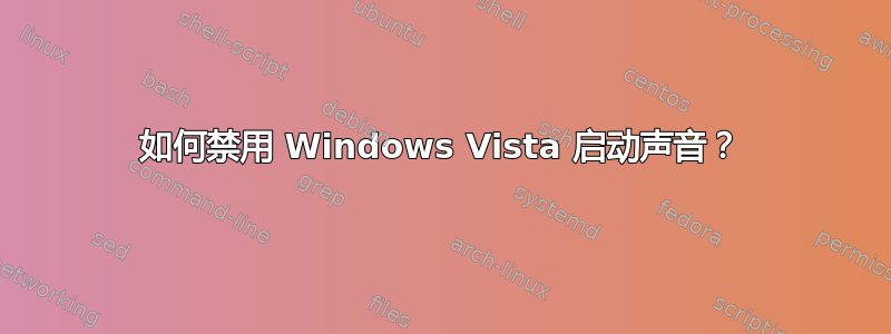 如何禁用 Windows Vista 启动声音？