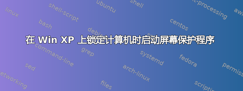 在 Win XP 上锁定计算机时启动屏幕保护程序