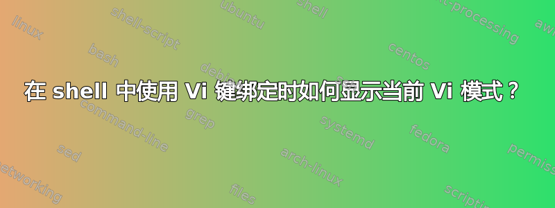 在 shell 中使用 Vi 键绑定时如何显示当前 Vi 模式？