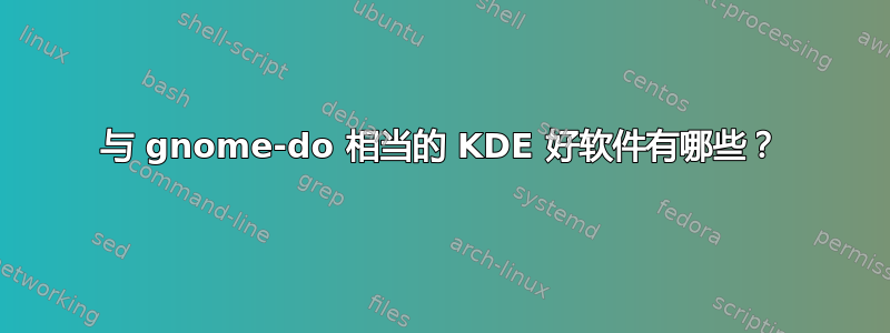 与 gnome-do 相当的 KDE 好软件有哪些？